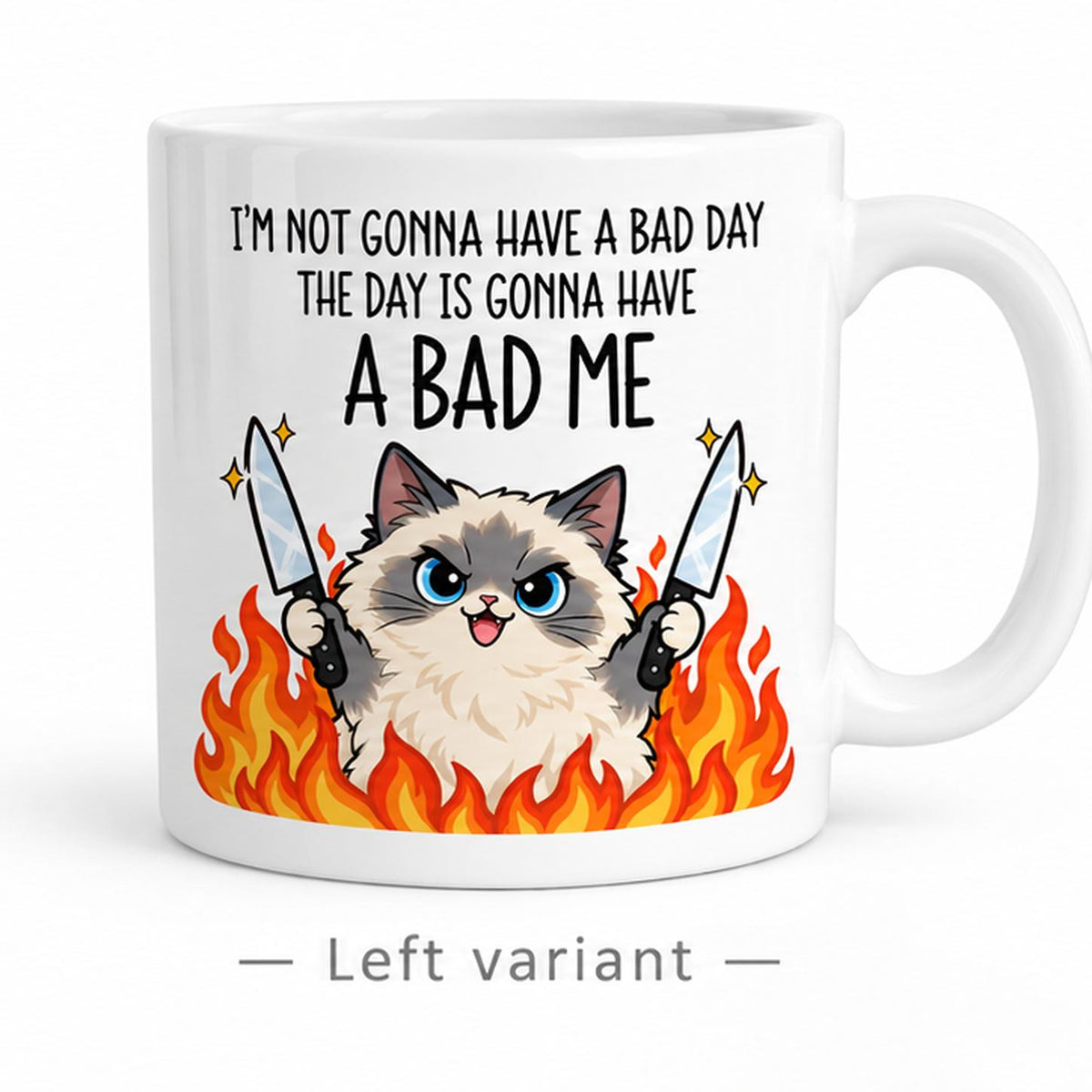 Rendering of white ceramic mug with cartoon pumped ragdoll cat saying "I'm not gonna have a bad day" on white background. Print on left side view.