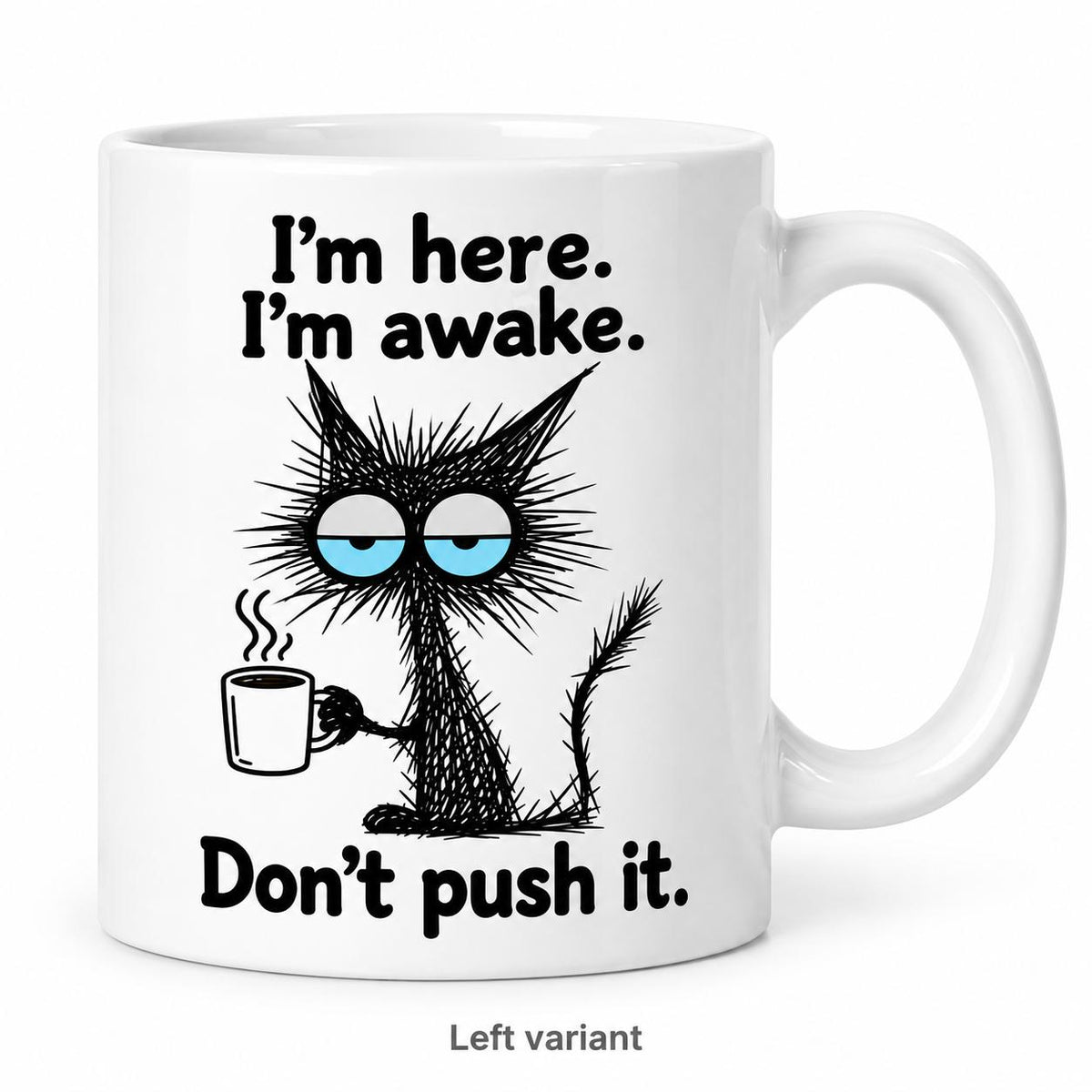 Rendering of white ceramic mug with cartoon tired black cat saying "I'm here. I'm awake. Don't push it." on white background. Print on left side view.