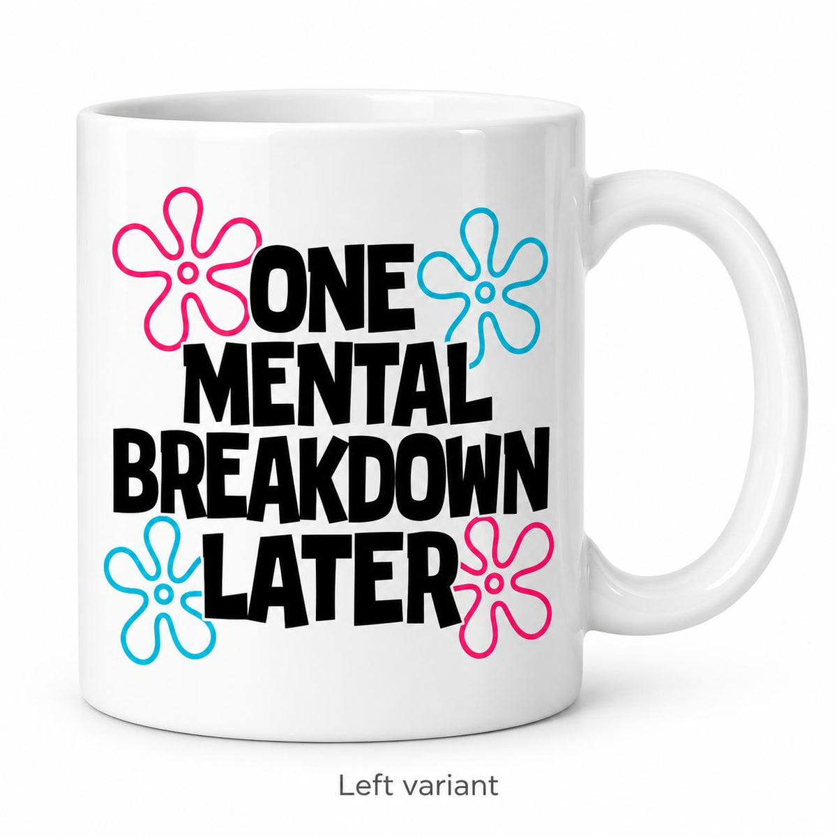 Rendering of white ceramic mug with cartoon text "One mental breakdown later" on white background. Print on left side view.
