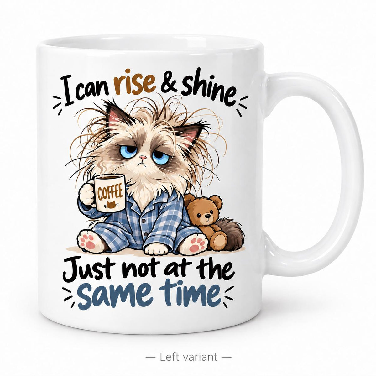 Rendering of white ceramic mug with cartoon sleepy ragdoll cat saying "I can rise & shine. Just not at the same time" on white background. Print on left side view.