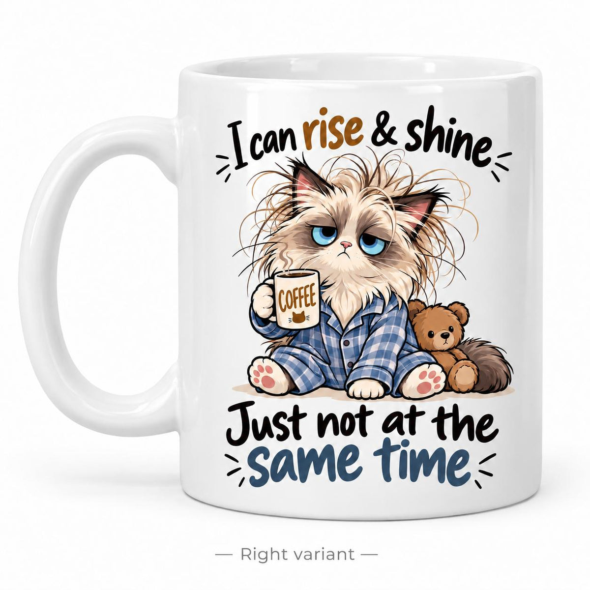 Rendering of white ceramic mug with cartoon sleepy ragdoll cat saying "I can rise & shine. Just not at the same time" on white background. Print on right side view.